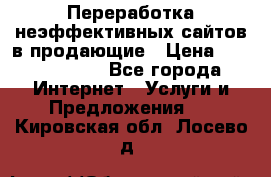 Переработка неэффективных сайтов в продающие › Цена ­ 5000-10000 - Все города Интернет » Услуги и Предложения   . Кировская обл.,Лосево д.